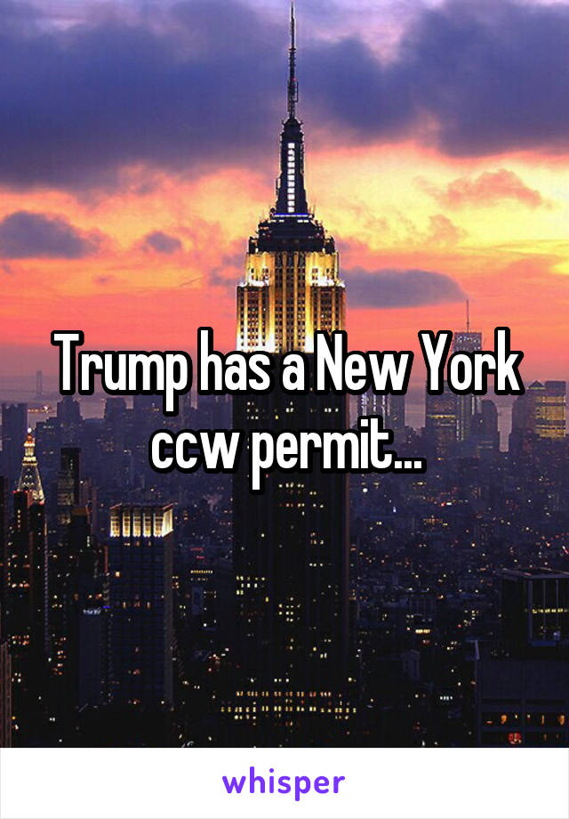 Trump has a New York ccw permit...