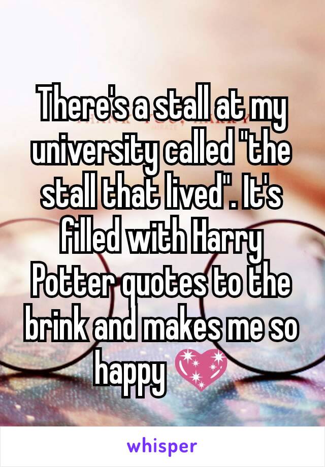 There's a stall at my university called "the stall that lived". It's filled with Harry Potter quotes to the brink and makes me so happy 💖
