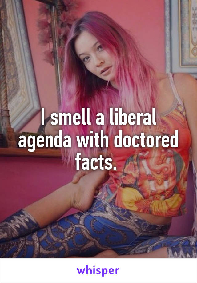 I smell a liberal agenda with doctored facts. 