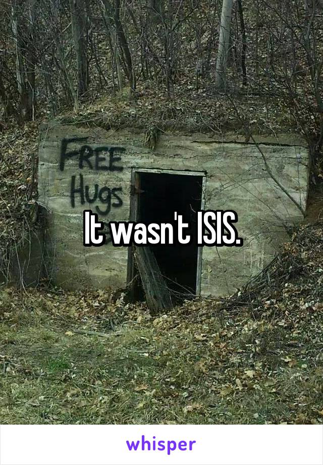 It wasn't ISIS.