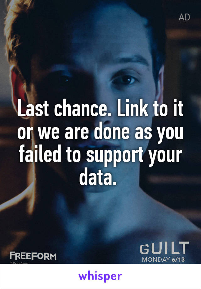 Last chance. Link to it or we are done as you failed to support your data. 