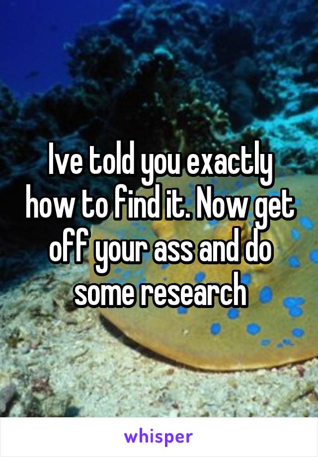 Ive told you exactly how to find it. Now get off your ass and do some research