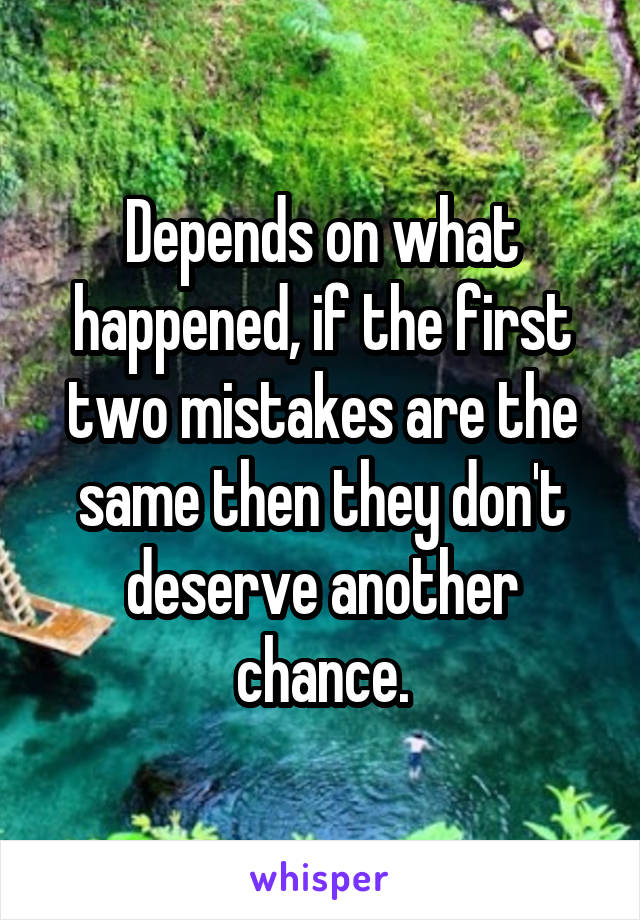 Depends on what happened, if the first two mistakes are the same then they don't deserve another chance.