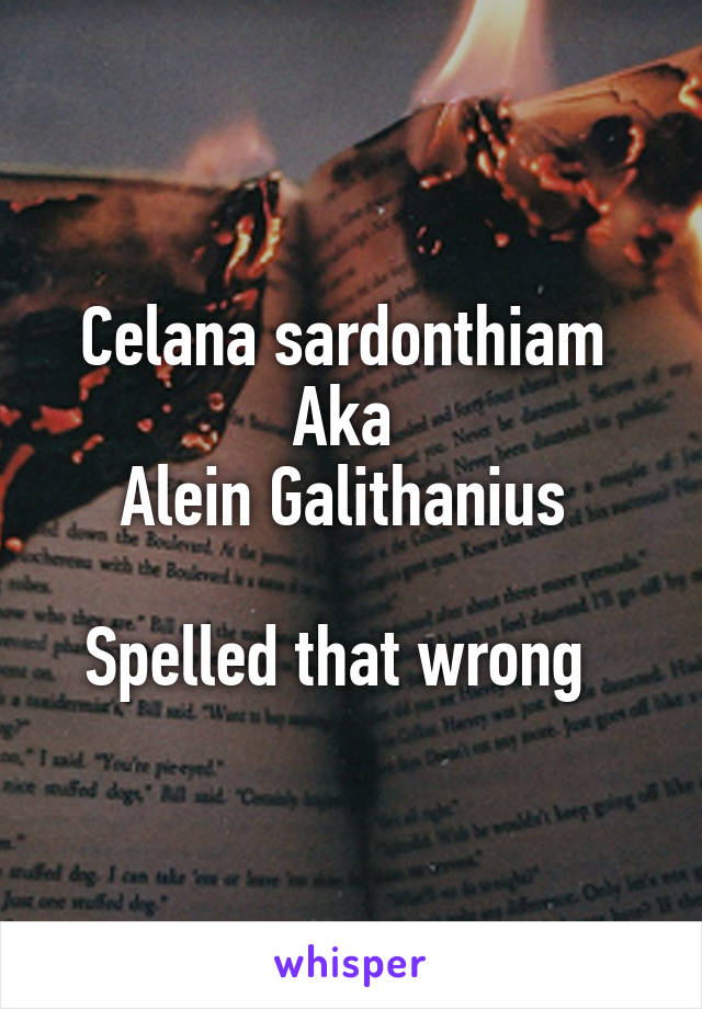 Celana sardonthiam 
Aka 
Alein Galithanius 

Spelled that wrong  