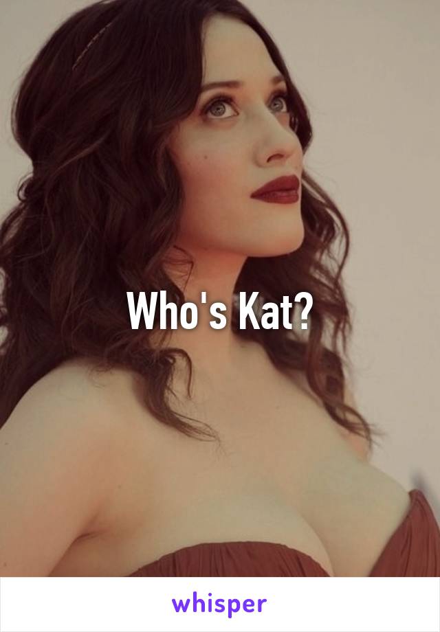 Who's Kat?