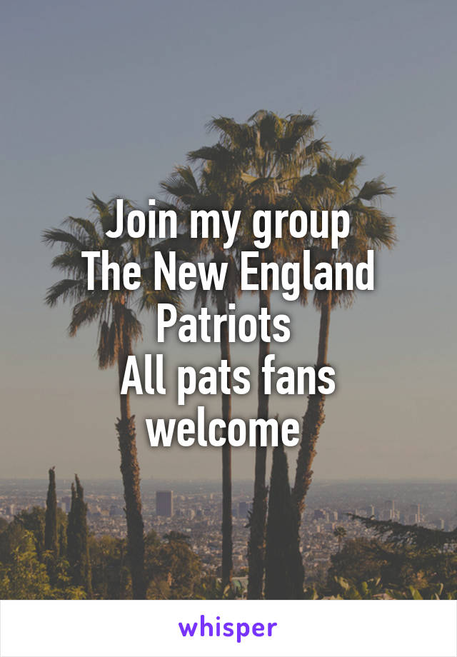  Join my group 
The New England Patriots 
All pats fans welcome 