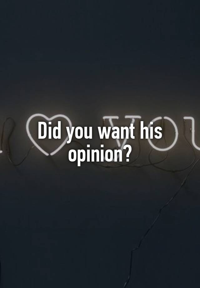 did-you-want-his-opinion