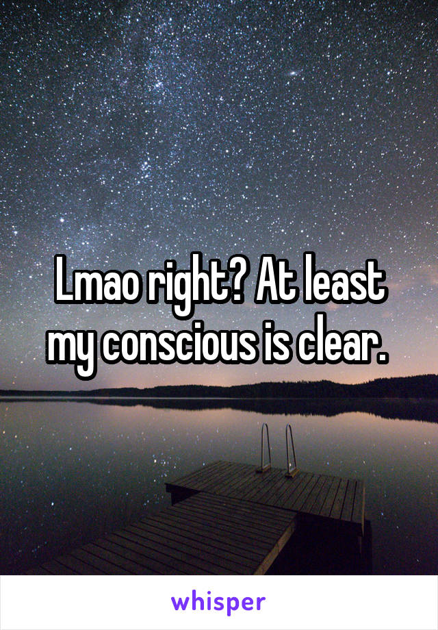 Lmao right? At least my conscious is clear. 