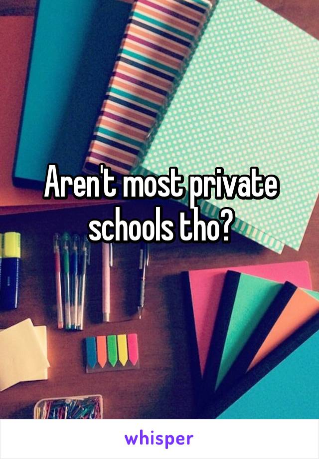 Aren't most private schools tho?
