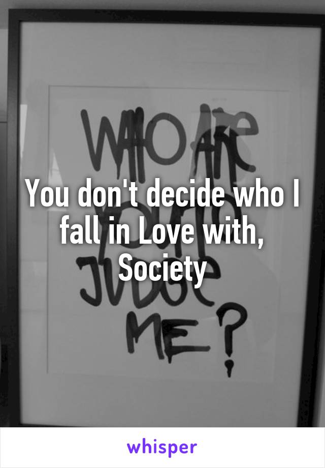 You don't decide who I fall in Love with, Society