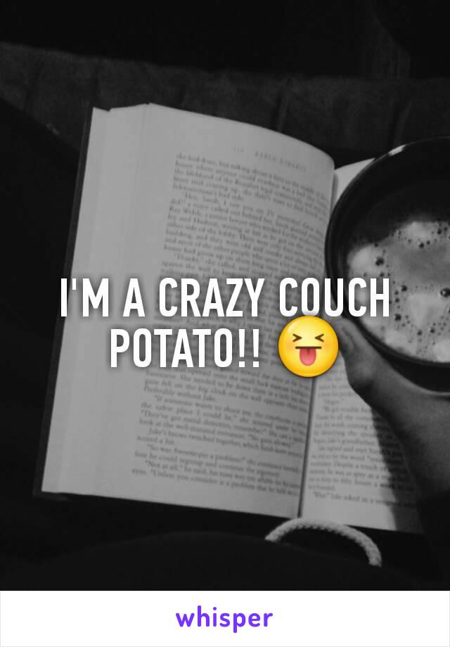 I'M A CRAZY COUCH POTATO!! 😝