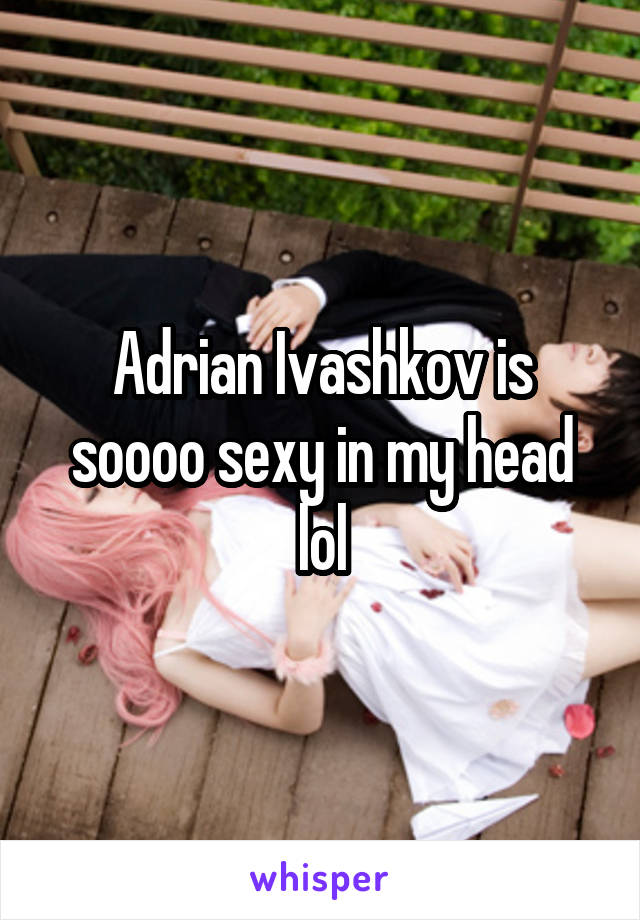 Adrian Ivashkov is soooo sexy in my head lol