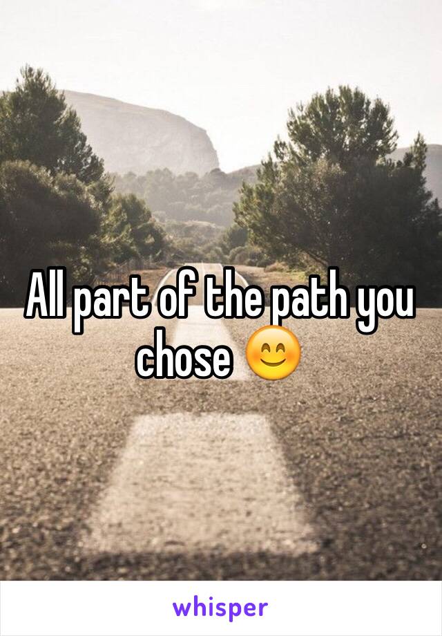 All part of the path you chose 😊
