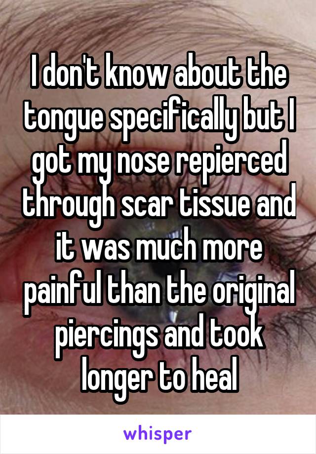 I don't know about the tongue specifically but I got my nose repierced through scar tissue and it was much more painful than the original piercings and took longer to heal