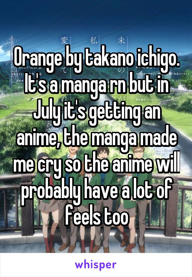 Orange by takano ichigo. It's a manga rn but in July it's getting an anime, the manga made me cry so the anime will probably have a lot of feels too