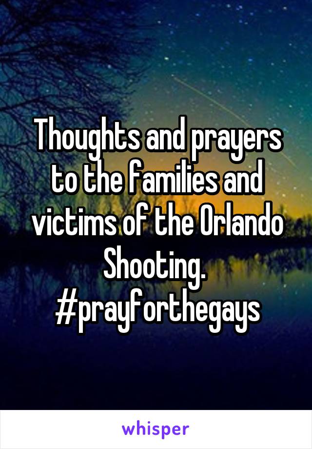 Thoughts and prayers to the families and victims of the Orlando Shooting. 
#prayforthegays