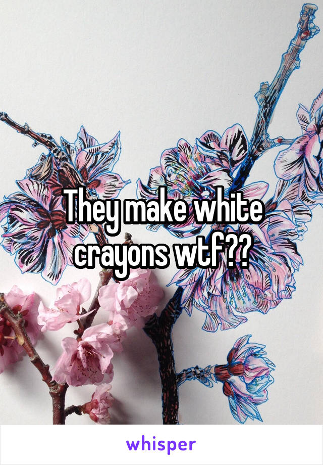 They make white crayons wtf??