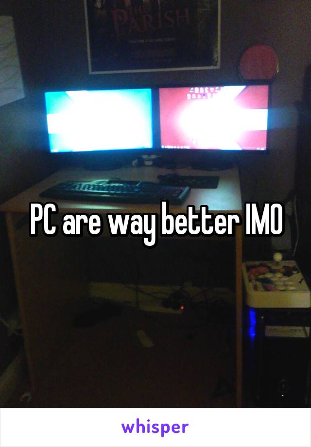 PC are way better IMO