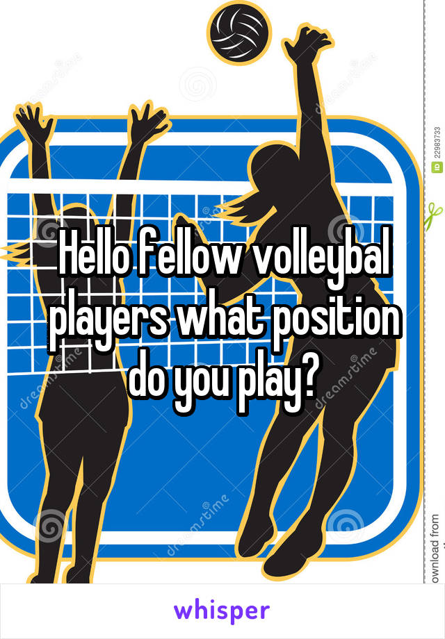 Hello fellow volleybal players what position do you play?