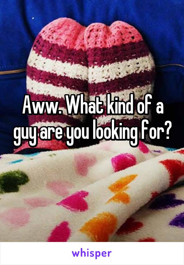 Aww. What kind of a guy are you looking for? 