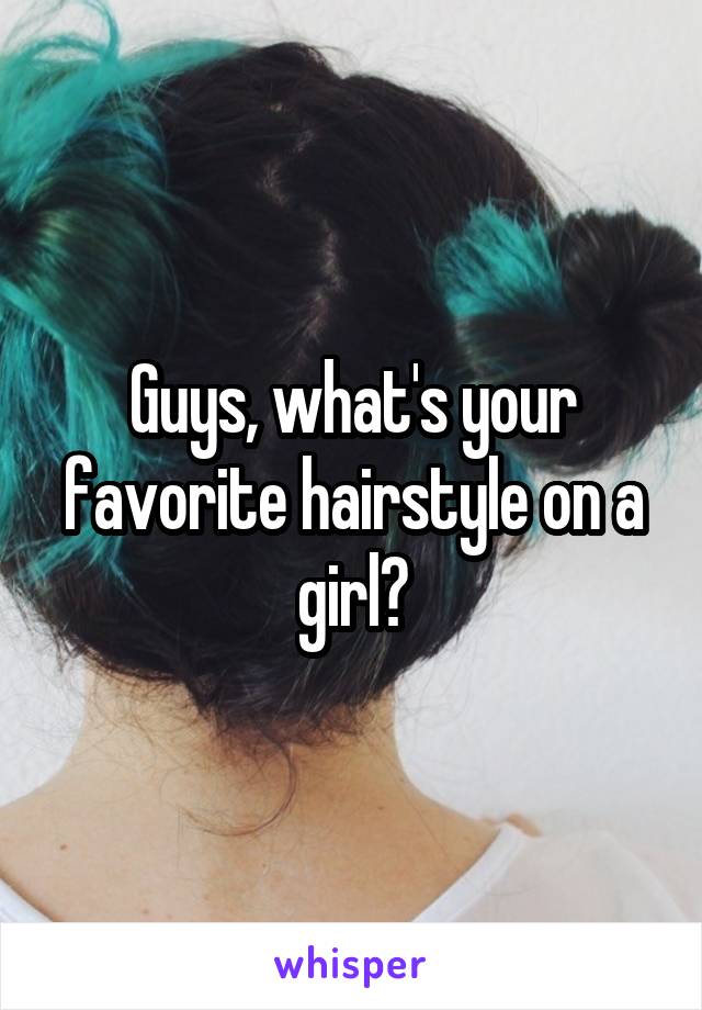 Guys, what's your favorite hairstyle on a girl?