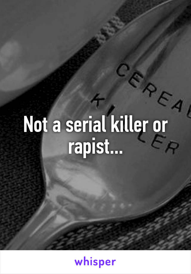Not a serial killer or rapist...