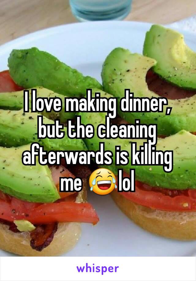 I love making dinner, but the cleaning afterwards is killing me 😂lol