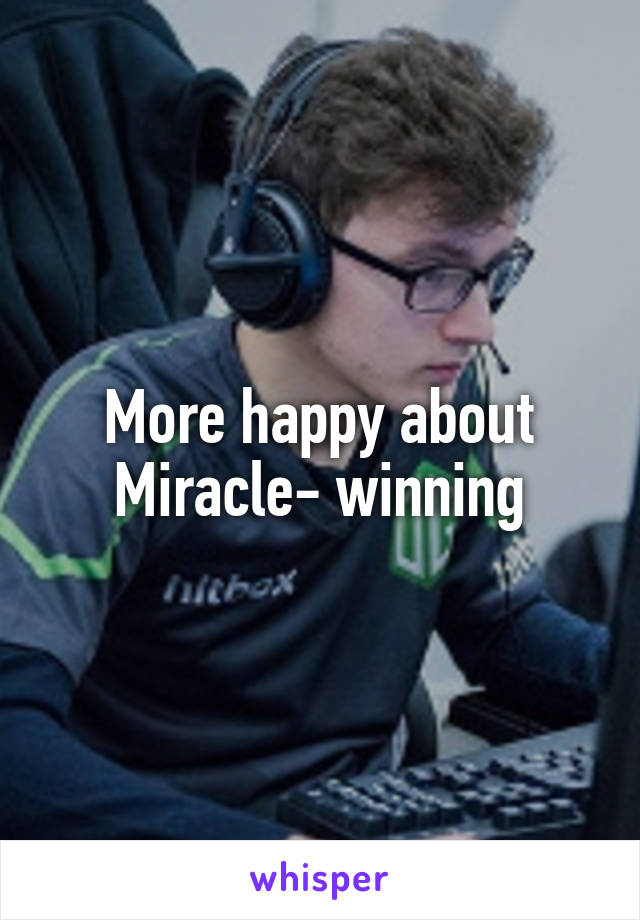 More happy about Miracle- winning