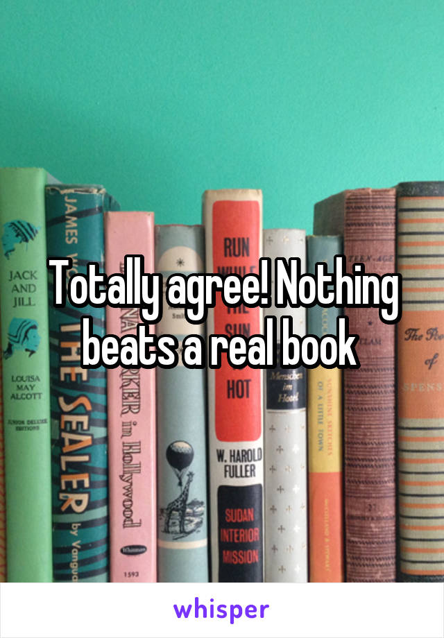 Totally agree! Nothing beats a real book 