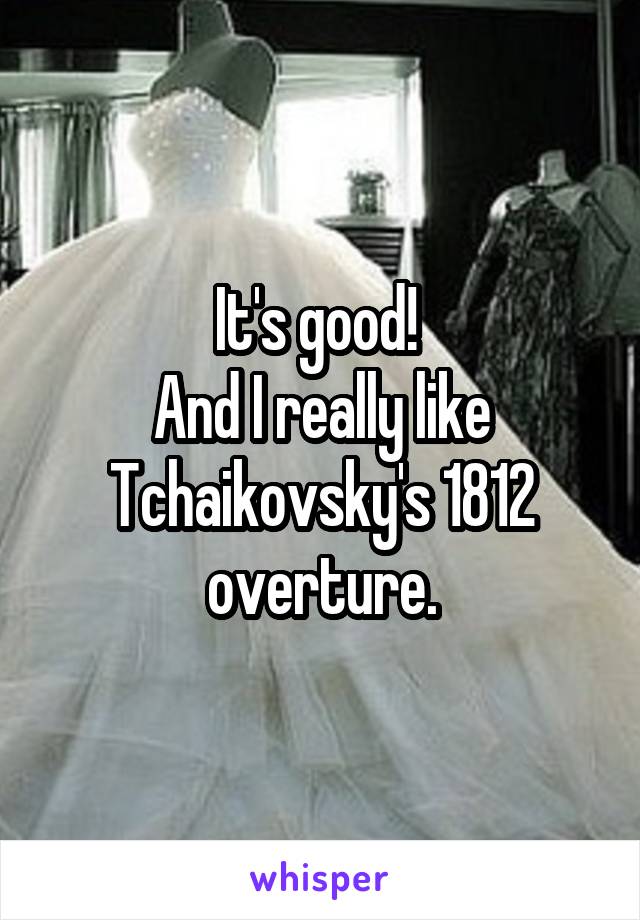 It's good! 
And I really like Tchaikovsky's 1812 overture.