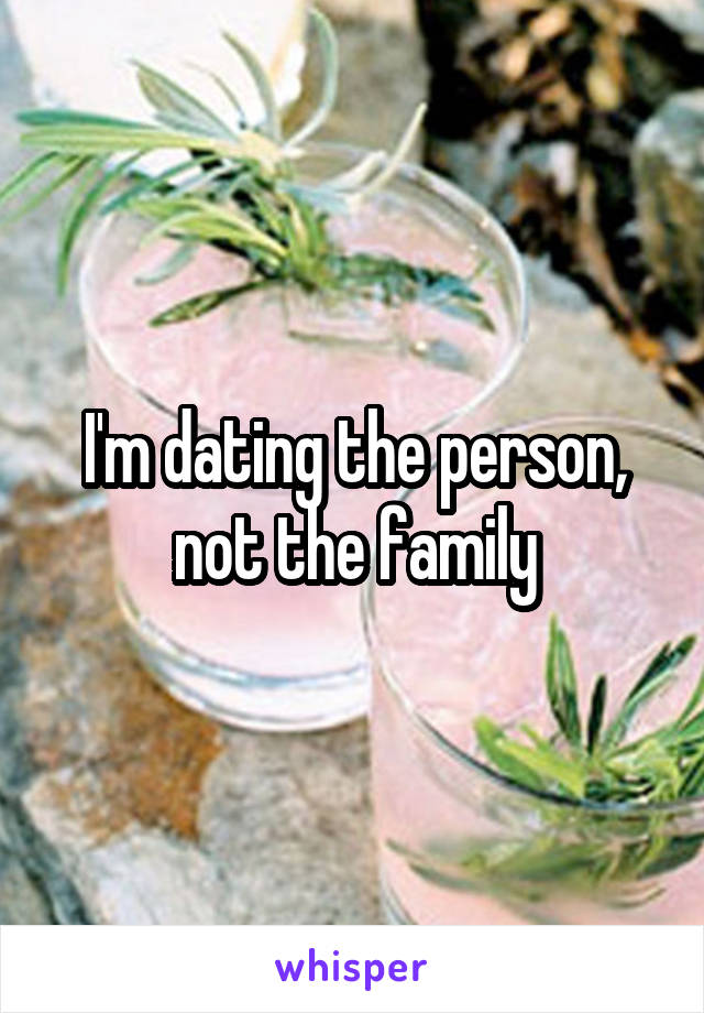I'm dating the person, not the family