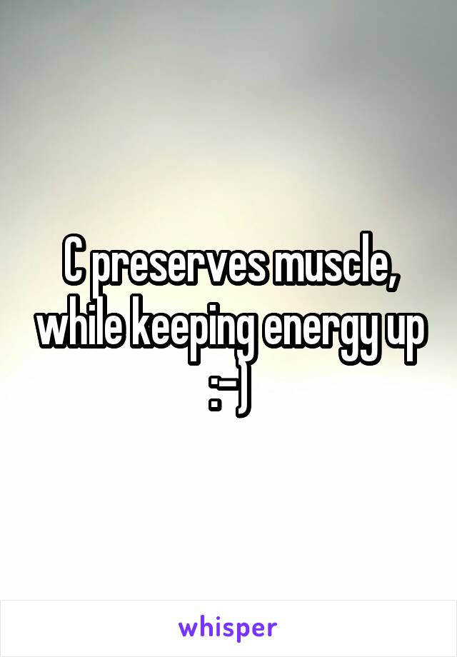 C preserves muscle, while keeping energy up :-)