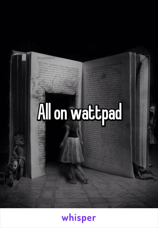 All on wattpad