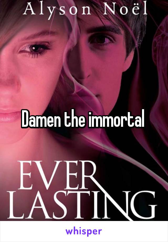 Damen the immortal 