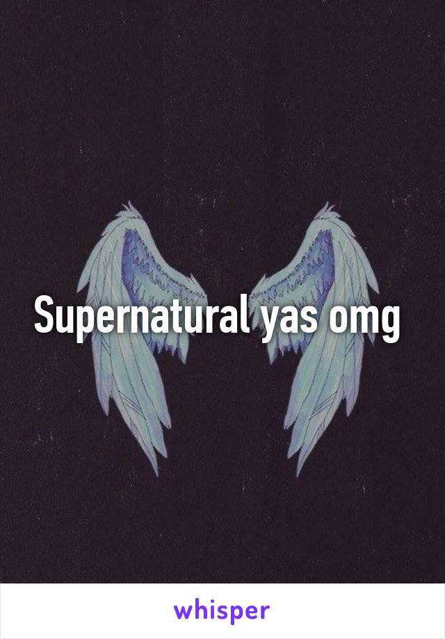 Supernatural yas omg 