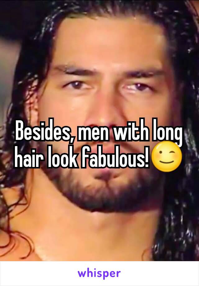 Besides, men with long hair look fabulous!😉