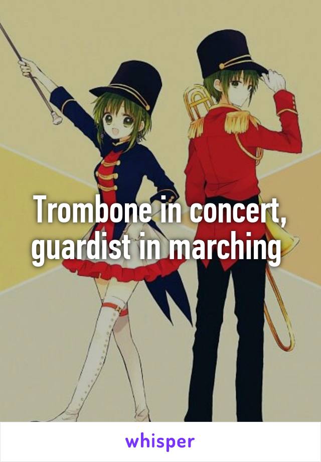 Trombone in concert, guardist in marching 