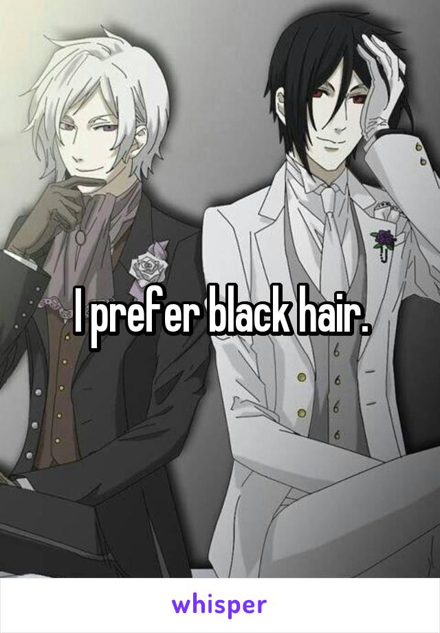 I prefer black hair.