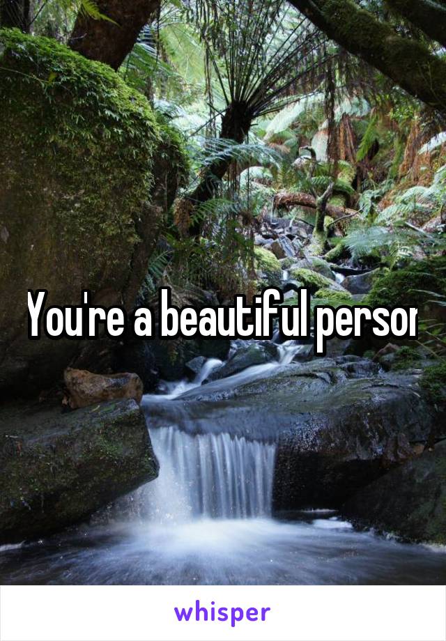 You're a beautiful person