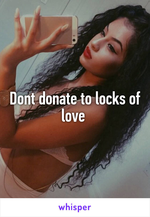 Dont donate to locks of love 
