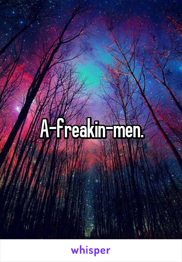 A-freakin-men.