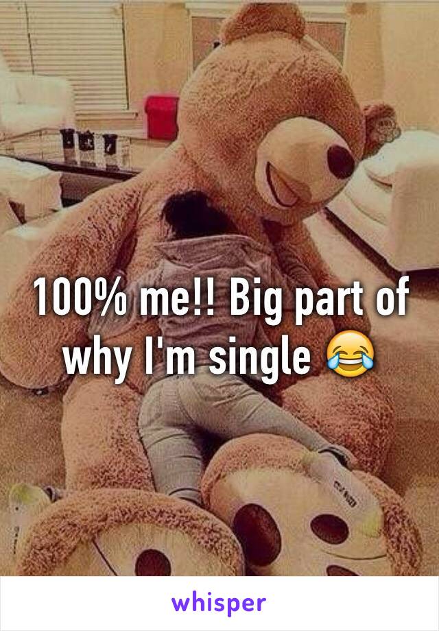 100% me!! Big part of why I'm single 😂