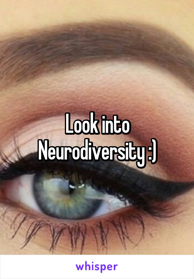 Look into Neurodiversity :)