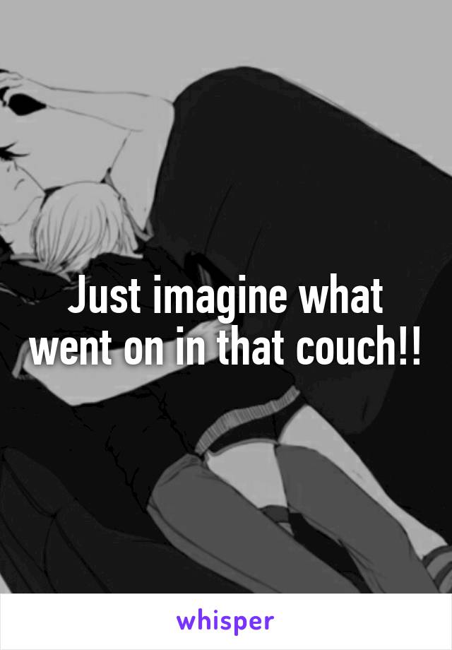 Just imagine what went on in that couch!!