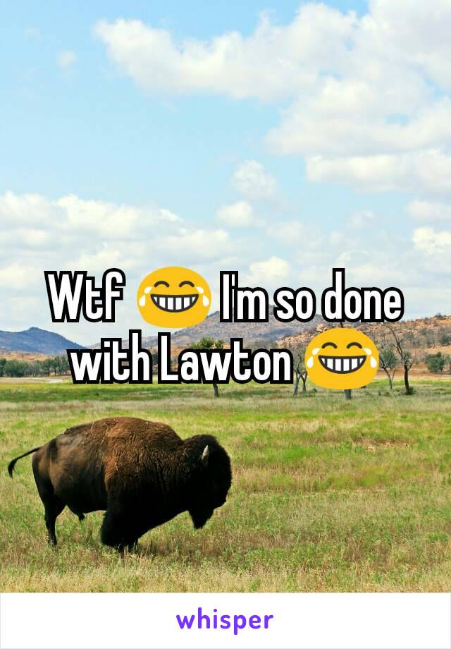 Wtf 😂 I'm so done with Lawton 😂