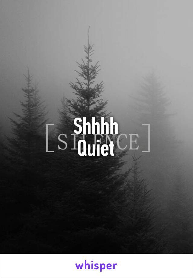 Shhhh
Quiet