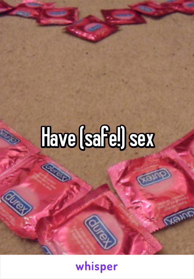 Have (safe!) sex