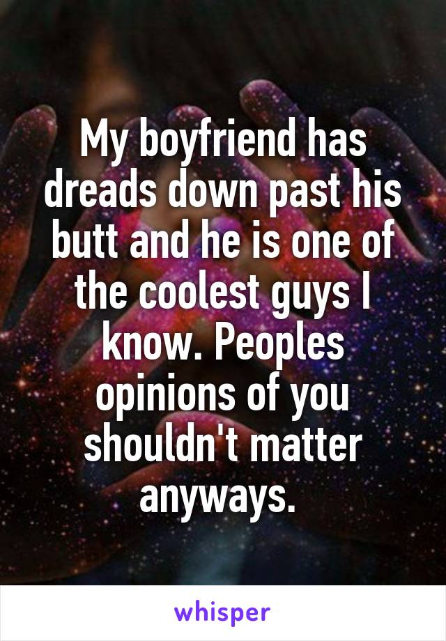 My boyfriend has dreads down past his butt and he is one of the coolest guys I know. Peoples opinions of you shouldn't matter anyways. 