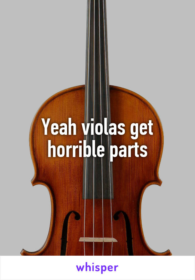Yeah violas get horrible parts