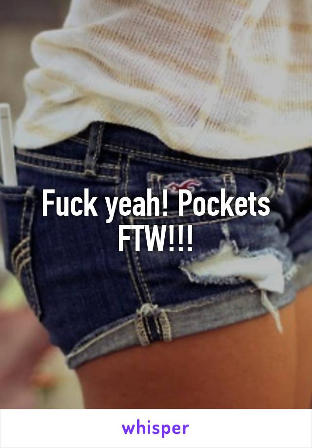 Fuck yeah! Pockets FTW!!!